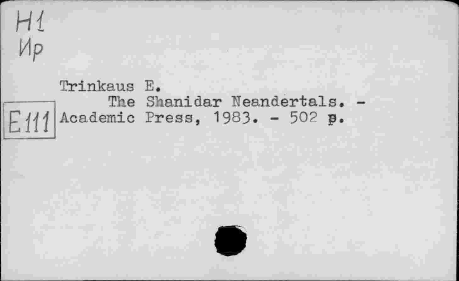 ﻿ж
Ир
Trinkaus Е.
-----The Shanidar Neandertals. -ЕШ Academic Press, 1983. - 502 p.